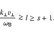 \begin{displaymath}
\frac{k_{\bot}v_{\bot}}{\omega_{\rm B}}\ga l\ge s+1.
\end{displaymath}