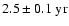$2.5\pm0.1~{\rm yr}$