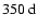 $350~{\rm d}$