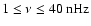 $1\le \nu \le 40~{\rm nHz}$