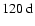 $120~{\rm d}$