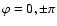 $\varphi=0,\pm\pi$
