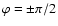 $\varphi=\pm\pi/2$