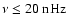 $\nu \le 20~{\rm nHz}$