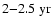 $2{-}2.5~{\rm yr}$