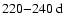 $220{-}240~{\rm d}$