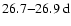 $26.7{-}26.9~{\rm d}$