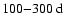 $100{-}300~{\rm d}$
