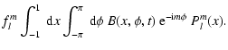 $\displaystyle f^m_l \int^1_{-1}~{\rm d}x \int^{\pi}_{-\pi}~{\rm d}\phi ~ B(x,\phi,t) ~ {\rm e}^{-{\rm i}m\phi} ~ P^m_l(x).$