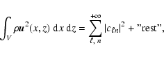 \begin{displaymath}\int_V \rho \vec{u}^2 (x,z)\ {\rm d}x\ {\rm d}z =
\sum^{+\infty}_{\ell,\ n} \vert c_{\ell n}\vert^2 + ''{\rm rest}'',
\end{displaymath}