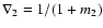 $\nabla_2 =
1/(1+m_2)$