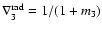 $\nabla^{\hbox{\scriptsize rad}}_3 = 1/(1+m_3)$