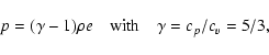 \begin{displaymath}p = (\gamma -1) \rho e \quad \hbox{with} \quad \gamma=c_p/c_v=5/3,
\end{displaymath}