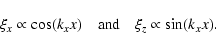 \begin{displaymath}\xi_x \propto \cos (k_x x) \quad \hbox{and} \quad \xi_z \propto \sin (k_x x).
\end{displaymath}
