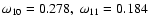 $\omega_{10} = 0.278,\ \omega_{11} = 0.184$