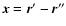 $\vec{x}=\vec{r}^\prime
-\vec{r}^{\prime \prime}$