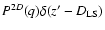 $P^{2D}(q) \delta(z^\prime-D_{{\rm LS}})$