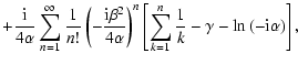 $\displaystyle + \frac{{\rm i}}{4 \alpha} \sum_{{n}=1}^\infty \frac{1}{{n}!} \le...
...{{k}=1}^{n}
\frac{1}{{k}} - \gamma - \ln \left( -{\rm i}\alpha \right) \right],$