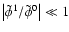 $\left\vert \tilde{\phi}^1 / \tilde{\phi}^0 \right\vert \ll 1$