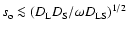 $s_{\rm o} \la\left( D_{\rm L} D_{\rm S}/\omega
D_{\rm LS} \right)^{1/2}$