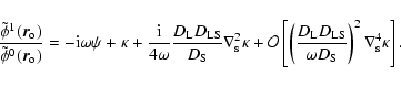 \begin{displaymath}\frac{\tilde{\phi}^1(\vec{r}_{\rm o})}{\tilde{\phi}^0(\vec{r}...
...}{\omega D_{\rm S}} \right)^2
\nabla^4_{\rm s}\kappa \right].
\end{displaymath}