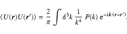 \begin{displaymath}\langle U(\vec{r}) U(\vec{r}^\prime) \rangle = \frac{2}{\pi}
...
...\rm i}\vec{k} \cdot \left(
\vec{r} - \vec{r}^\prime \right)}.
\end{displaymath}