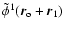 $\tilde{\phi}^1(\vec{r}_{\rm o}
+ \vec{r}_1)$