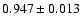 $0.947\pm 0.013$
