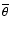 $\overline{\theta}$