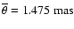 $\overline{\theta}=1.475~{\rm mas}$