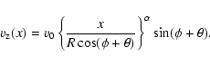 \begin{displaymath}v_{\rm z}(x)=v_0\left\{\frac{x}{R\cos(\phi +\theta )}\right\}^{\alpha}\sin(\phi +\theta ).
\end{displaymath}