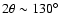 $2\theta\sim 130^{\circ}$