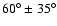$60^{\circ}\pm 35^{\circ}$