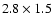 $2.8\times1.5$