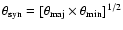 $\theta_{\rm syn}=[\theta_{\rm maj}\times\theta_{\rm min}]^{1/2}$