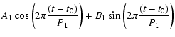 $\displaystyle A_1 \cos \left( 2 \pi \frac{(t - t_0)}{P_1} \right) +
B_1 \sin \left( 2 \pi \frac{(t - t_0)}{P_1} \right)$