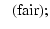 $\displaystyle \: \: \: ({\rm fair});$