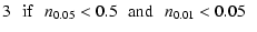 $\displaystyle 3 \: \: \: {\rm if} \: \: \: n_{0.05}< 0.5 \: \: \: {\rm and} \: \: \: n_{0.01}<0.05 \: \: \:$