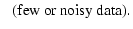 $\displaystyle \: \: \: ({\rm few \: or \: noisy \: data}).$