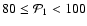$80 \leq {\cal P}_1 <
100$