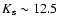 $K_{\rm s}\sim 12.5$