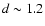 $d \sim 1.2$