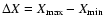 $\Delta X = X_{{\rm max}} - X_{{\rm min}}$