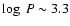 $\log~P \sim 3.3$