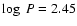 $\log~P=2.45$
