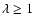 $\lambda \ge
1~$