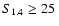 $S_{1.4} \ge 25~$