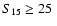 $S_{15} \ge 25~$