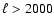 $\ell > 2000$