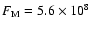 $F_{\rm M} = 5.6 \times 10^8$